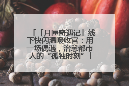 「月匣奇遇记」线下快闪温暖收官：用一场偶遇，治愈都市人的“孤独时刻”