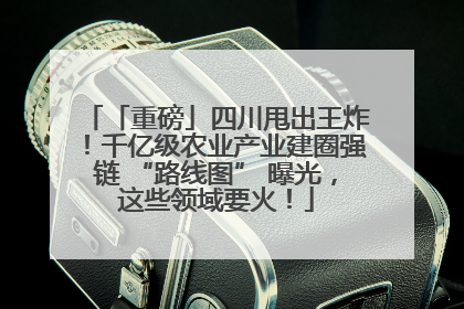 「重磅」四川甩出王炸！千亿级农业产业建圈强链 “路线图” 曝光，这些领域要火！