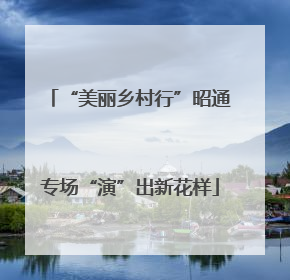 “美丽乡村行”昭通专场“演”出新花样