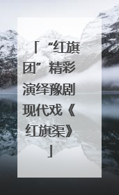 “红旗团”精彩演绎豫剧现代戏《红旗渠》