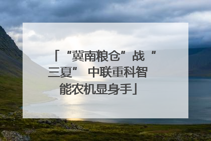 “冀南粮仓”战“三夏” 中联重科智能农机显身手