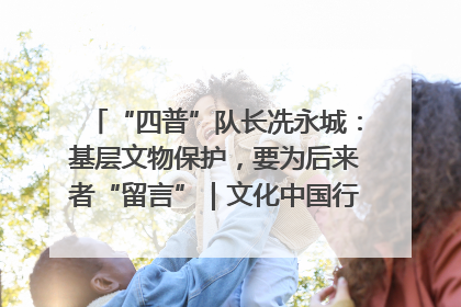 “四普”队长冼永城：基层文物保护，要为后来者“留言”｜文化中国行·我在广东找文物