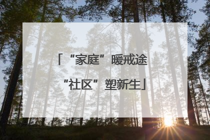 “家庭”暖戒途 “社区”塑新生