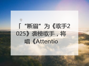 “断眉”为《歌手2025》袭榜歌手，将唱《Attention》和《See You Again》