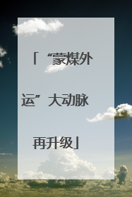 “蒙煤外运”大动脉再升级