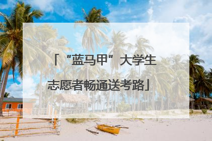 “蓝马甲”大学生志愿者畅通送考路