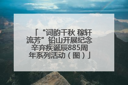 “词韵千秋 稼轩流芳”铅山开展纪念辛弃疾诞辰885周年系列活动（图）