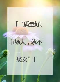 “质量好、市场大，就不愁卖”