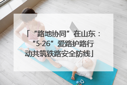 “路地协同”在山东：“5·26”爱路护路行动共筑铁路安全防线