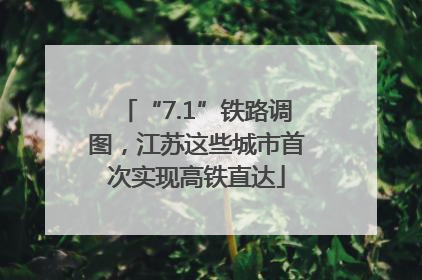 “7.1”铁路调图，江苏这些城市首次实现高铁直达