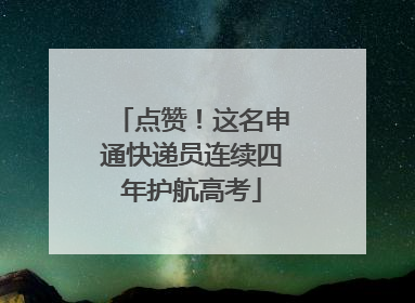 点赞！这名申通快递员连续四年护航高考