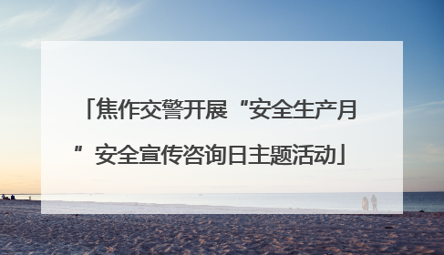 焦作交警开展“安全生产月”安全宣传咨询日主题活动