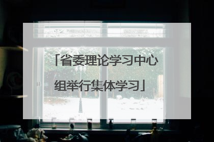 省委理论学习中心组举行集体学习