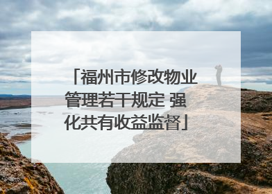 福州市修改物业管理若干规定 强化共有收益监督