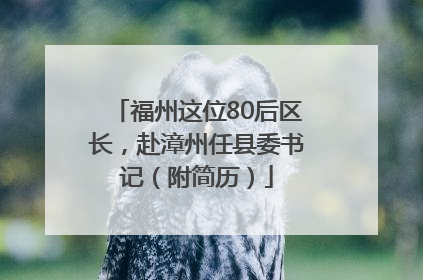 福州这位80后区长，赴漳州任县委书记（附简历）