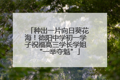 种出一片向日葵花海！德阳中学初一学子祝福高三学长学姐“一举夺魁”