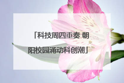 科技周四重奏 朝阳校园涌动科创潮