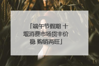 端午节假期 十堰消费市场货丰价稳 购销两旺