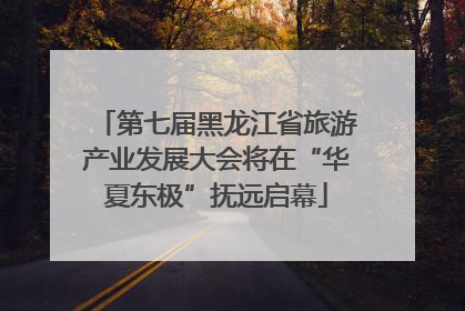 第七届黑龙江省旅游产业发展大会将在“华夏东极”抚远启幕