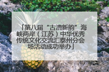 第八届“古漕新韵”海峡两岸（江苏）中华优秀传统文化交流汇泰州分会场活动成功举办