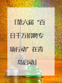 第六届“百日千万招聘专项行动”在青岛启动