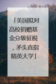 美国拟对高校捐赠基金分级征税，矛头直指精英大学
