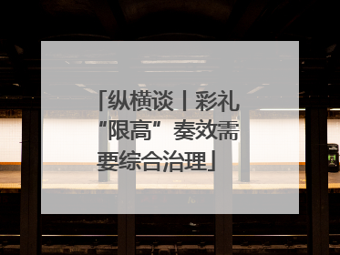 纵横谈丨彩礼“限高”奏效需要综合治理
