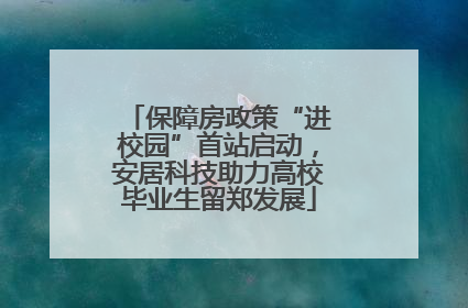 保障房政策“进校园”首站启动，安居科技助力高校毕业生留郑发展