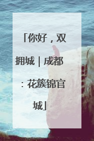你好，双拥城｜成都：花簇锦官城