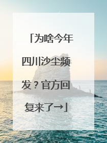 为啥今年四川沙尘频发？官方回复来了→