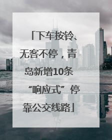 下车按铃、无客不停，青岛新增10条“响应式”停靠公交线路