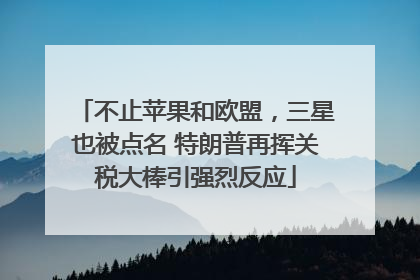不止苹果和欧盟，三星也被点名 特朗普再挥关税大棒引强烈反应