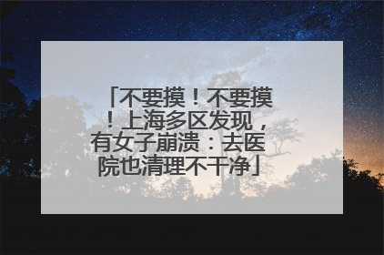 不要摸！不要摸！上海多区发现，有女子崩溃：去医院也清理不干净