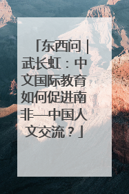 东西问｜武长虹：中文国际教育如何促进南非—中国人文交流？