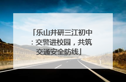 乐山井研三江初中：交警进校园，共筑交通安全防线