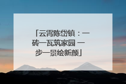 云霄陈岱镇：一砖一瓦筑家园 一步一景绘新颜