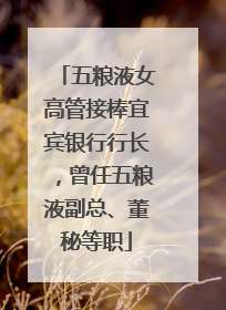 五粮液女高管接棒宜宾银行行长，曾任五粮液副总、董秘等职