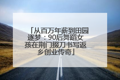 从百万年薪到田园逐梦：90后舞蹈女孩在荆门掇刀书写返乡创业传奇