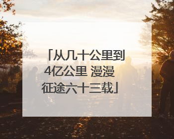 从几十公里到4亿公里 漫漫征途六十三载
