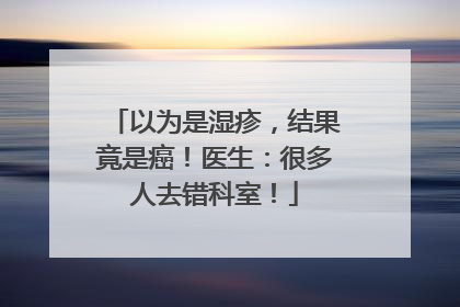 以为是湿疹，结果竟是癌！医生：很多人去错科室！