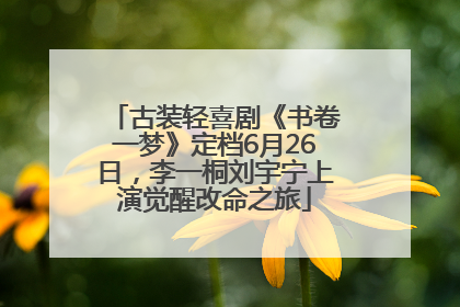 古装轻喜剧《书卷一梦》定档6月26日，李一桐刘宇宁上演觉醒改命之旅
