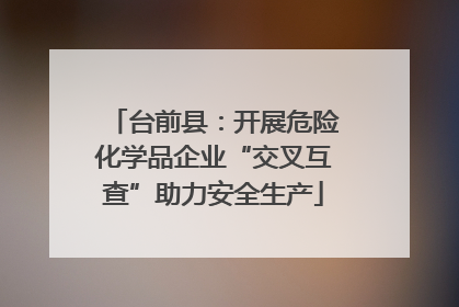 台前县：开展危险化学品企业“交叉互查”助力安全生产