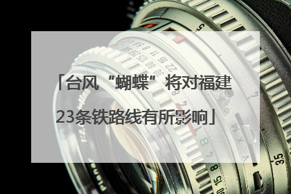 台风“蝴蝶”将对福建23条铁路线有所影响