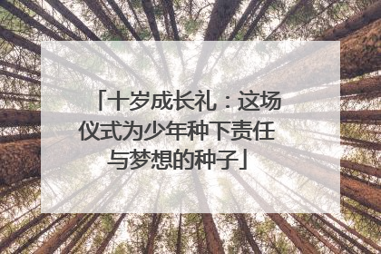 十岁成长礼：这场仪式为少年种下责任与梦想的种子