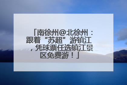 南徐州@北徐州：跟着“苏超”游镇江，凭球票任选镇江景区免费游！