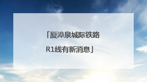 厦漳泉城际铁路R1线有新消息