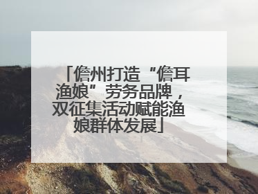 儋州打造“儋耳渔娘”劳务品牌，双征集活动赋能渔娘群体发展
