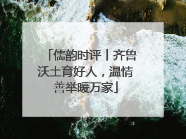 儒韵时评丨齐鲁沃土育好人，温情善举暖万家