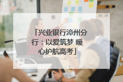 兴业银行漳州分行：以爱筑梦 暖心护航高考