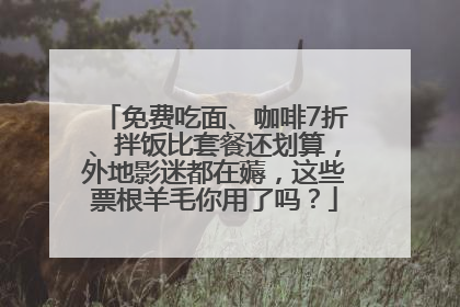 免费吃面、咖啡7折、拌饭比套餐还划算，外地影迷都在薅，这些票根羊毛你用了吗？